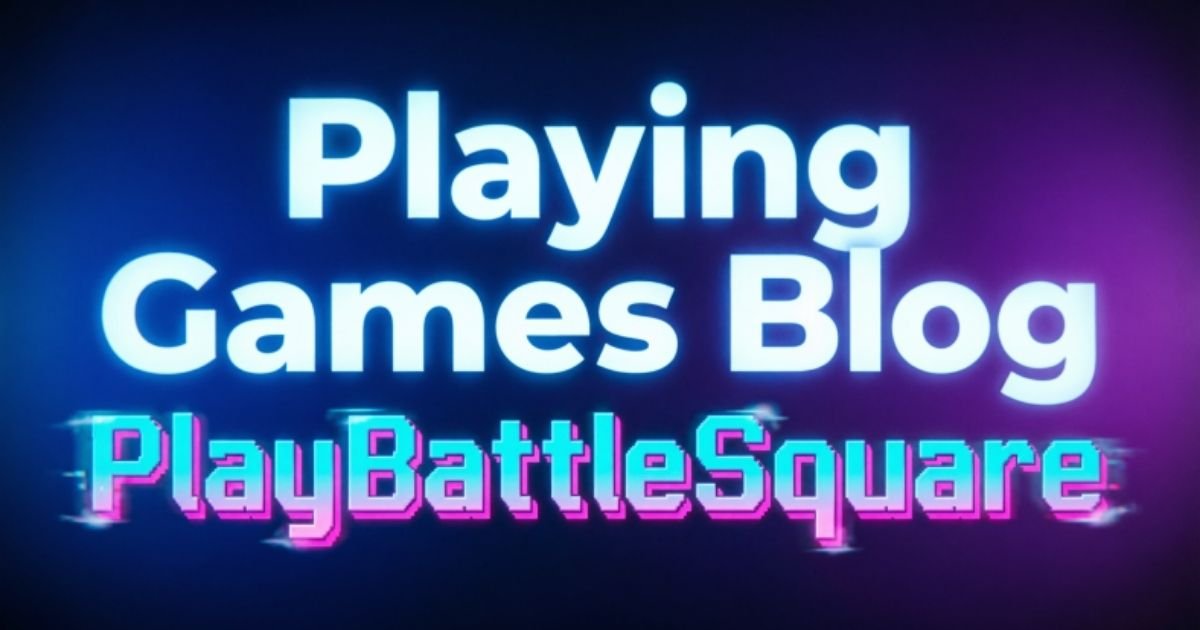 Playing Games Blog PlayBattleSquare